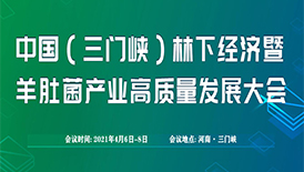 2021中國(三門峽)林下經(jīng)濟(jì)暨羊肚菌產(chǎn)業(yè)高質(zhì)量發(fā)展大會